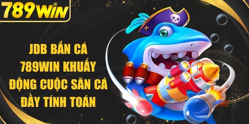 JDB Bắn Cá 789win