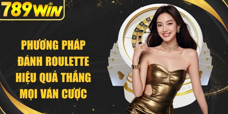 Phương Pháp Đánh Roulette Hiệu Quả